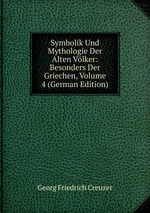 Symbolik Und Mythologie Der Alten Vlker: Besonders Der Griechen, Volume 4 (German Edition)