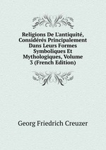 Religions De L`antiquit, Considrs Principalement Dans Leurs Formes Symboliques Et Mythologiques, Volume 3 (French Edition)