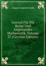 Journal Fr Die Reine Und Angewandte Mathematik, Volume 37 (German Edition)