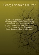 Zur Geschichte Der Classischen Philologie Seit Wiederherstellung Der Literatur, in Biographischen Skizzen Ihrer lteren Hupter Und Einer Literarischen bersicht Ihrer Neueren (German Edition)