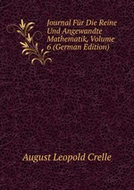 Journal Fr Die Reine Und Angewandte Mathematik, Volume 6 (German Edition)