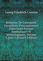 Religions De L`antiquit, Considrs Principalement Dans Leurs Formes Symboliques Et Mythologiques, Volume 3, part 1 (French Edition)