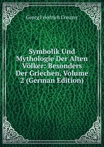 Symbolik Und Mythologie Der Alten Vlker: Besonders Der Griechen, Volume 2 (German Edition)