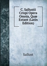 C. Sallustii Crispi Opera Omnia, Qu Extant (Latin Edition)