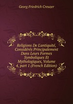 Religions De L`antiquit, Considrs Principalement Dans Leurs Formes Symboliques Et Mythologiques, Volume 4, part 1 (French Edition)