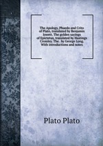 The Apology, Phaedo and Crito of Plato, translated by Benjamin Jowett. The golden sayings of Epictetus, translated by Hastings Crossley. The . by George Long. With introductions and notes