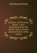 Sermons of Christmas Evans: a new translation from the Welsh, with a memoir and portraiture of the author