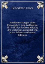 Randbemerkungen eines Philosophen zum Weltkriege, 1914-1920; mit Genehmigung des Verfassers, bersetzt von Julius Schlosser (German Edition)