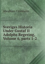 Sveriges Historia Under Gustaf II Adolphs Regering, Volume 6, parts 1-2