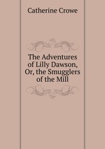 The Adventures of Lilly Dawson, Or, the Smugglers of the Mill