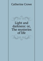 Light and darkness: or, The mysteries of life