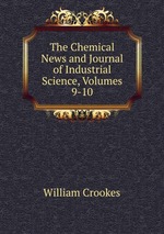 The Chemical News and Journal of Industrial Science, Volumes 9-10
