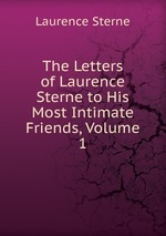 The Letters of Laurence Sterne to His Most Intimate Friends, Volume 1