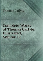 Complete Works of Thomas Carlyle: Illustrated, Volume 17