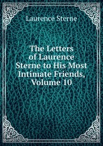 The Letters of Laurence Sterne to His Most Intimate Friends, Volume 10