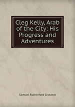 Cleg Kelly, Arab of the City: His Progress and Adventures