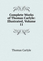 Complete Works of Thomas Carlyle: Illustrated, Volume 11