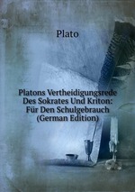 Platons Vertheidigungsrede Des Sokrates Und Kriton: Fr Den Schulgebrauch (German Edition)