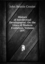 History of Intellectual Development: On the Lines of Modern Evolution, Volume 1897
