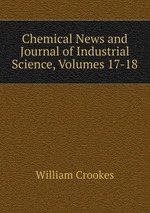 Chemical News and Journal of Industrial Science, Volumes 17-18