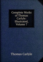 Complete Works of Thomas Carlyle: Illustrated, Volume 7
