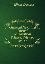 Chemical News and Journal of Industrial Science, Volumes 39-40