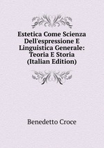 Estetica Come Scienza Dell`espressione E Linguistica Generale: Teoria E Storia (Italian Edition)