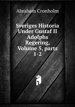 Sveriges Historia Under Gustaf II Adolphs Regering, Volume 5, parts 1-2