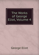 The Works of George Eliot, Volume 4