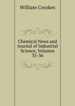 Chemical News and Journal of Industrial Science, Volumes 35-36