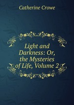 Light and Darkness: Or, the Mysteries of Life, Volume 2