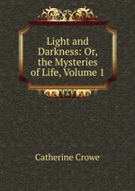 Light and Darkness: Or, the Mysteries of Life, Volume 1