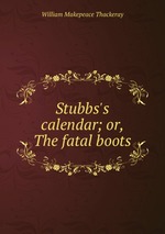 Stubbs`s calendar; or, The fatal boots