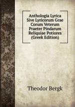 Anthologia Lyrica Sive Lyricorum Grae Corum Veterum Praeter Pindarum Reliquiae Potiores (Greek Edition)