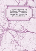 Tratado Elemental De Botnica: Adaptado Al Estudio De La Flora De La Amrica Equinoccial (Spanish Edition)