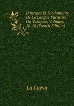 Principes Et Dictionnaire De La Langue Yuracare Ou Yurujure, Volumes 16-18 (French Edition)