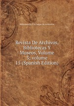 Revista De Archivos, Bibliotecas Y Museos, Volume 3; volume 15 (Spanish Edition)