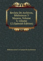 Revista De Archivos, Bibliotecas Y Museos, Volume 3; volume 12 (Spanish Edition)