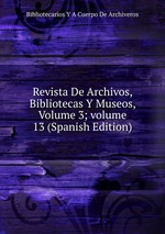 Revista De Archivos, Bibliotecas Y Museos, Volume 3; volume 13 (Spanish Edition)