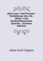 (Die) Laut- Und Flexions-Verhltnisse Der Alt-, Mittel- Und Neuhochdeutschen Sprache . (German Edition)