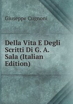 Della Vita E Degli Scritti Di G. A. Sala (Italian Edition)