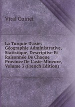 La Turquie D`asie: Gographie Administrative, Statistique, Descriptive Et Raisonne De Chaque Province De L`asie-Mineure, Volume 3 (French Edition)