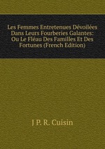 Les Femmes Entretenues Dvoiles Dans Leurs Fourberies Galantes: Ou Le Flau Des Familles Et Des Fortunes (French Edition)