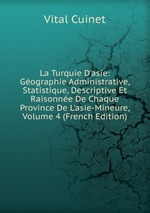 La Turquie D`asie: Gographie Administrative, Statistique, Descriptive Et Raisonne De Chaque Province De L`asie-Mineure, Volume 4 (French Edition)