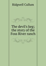The devil`s keg; the story of the Foss River ranch
