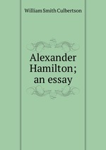 Alexander Hamilton; an essay