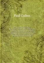 Ireland and the Holy See: A Retrospect, 1866 V. 1883 : Illegal and Seditious Movements in Ireland Contrasted with the Principles of the Catholic Church As Shown in the Writings of Cardinal Cullen