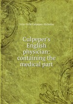 Culpeper`s English physician: containing the medical part