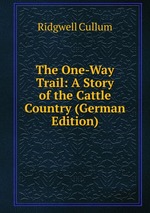 The One-Way Trail: A Story of the Cattle Country (German Edition)