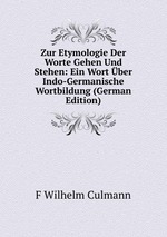 Zur Etymologie Der Worte Gehen Und Stehen: Ein Wort ber Indo-Germanische Wortbildung (German Edition)